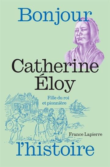 Catherine Eloy : fille du roi et pionnière - FRANCE LAPIERRE - ADELINE LAMARRE