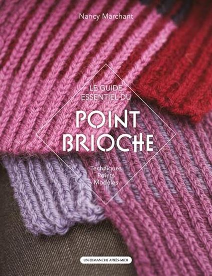 Le Guide essentiel du point brioche : : techniques, points, modèles N. éd. - NANCY MARCHANT