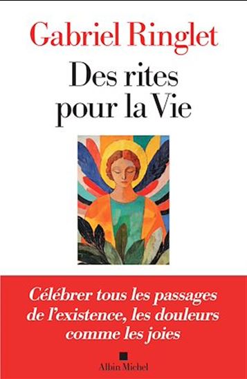 Des rites pour la vie : célébrer tous les passages de l&#39;existence, les douleurs comme les joies - GABRIEL RINGLET