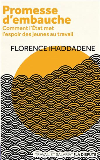 Promesse d&#39;embauche : comment l&#39;État met l&#39;espoir des jeunes au travail - FLORENCE IHADDADENE