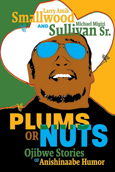 Plums or Nuts: Ojibwe Stories of Anishinaabe Humor - LARRY AMIK SMALLWOOD - MIGIZI SULLIVAN SR