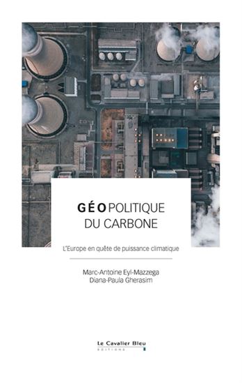 Géopolitique du carbone : coopération et compétition pour une transition décarbonée - MARC-ANTOINE EYL-MAZZEGA - DIANA GHERASIM