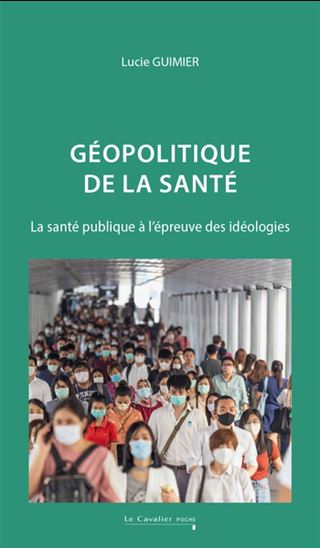 Géopolitique de la santé : la santé publique à l&#39;épreuve des idéologies - LUCIE GUIMIER
