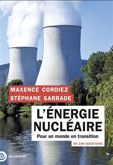Le Nucléaire en 100 questions : une énergie pour un monde en transition - MAXENCE CORDIEZ - STÉPHANE SARRADE