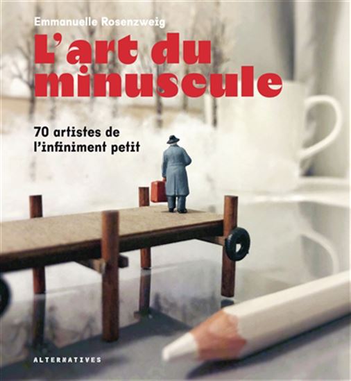 L&#39;Art du minuscule : 70 artistes au format XXS - EMMANUELLE ROSENZWEIG