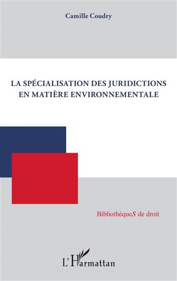 La spécialisation des juridictions en matière environnementale - CAMILLE COUDRY