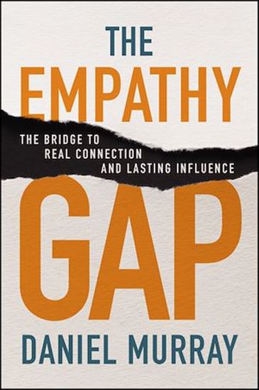 The Empathy Gap: The Bridge to Real Connection and Lasting Influence - DANIEL MURRAY