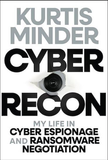 Cyber Recon: My Life in Cyber Espionage and Ransomware Negotiation - KURTIS MINDER