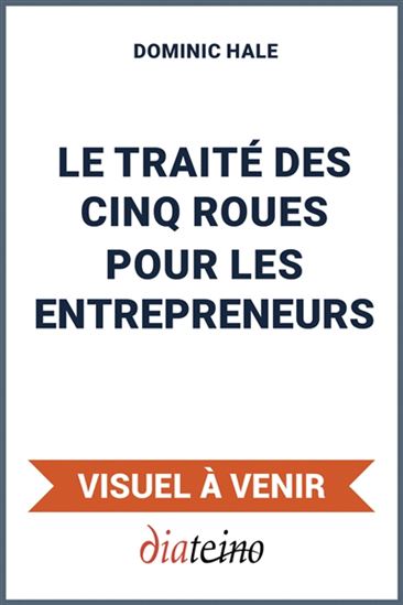 Le Traité des cinq roues pour les entrepreneurs - DOMINIC HALE