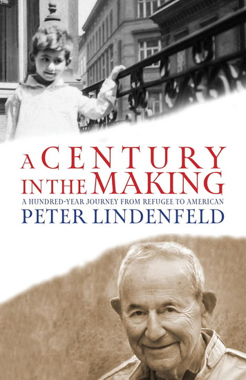 A Century in the Making: A Hundred-Year Journey from Refugee to American - PETER LINDENFELD