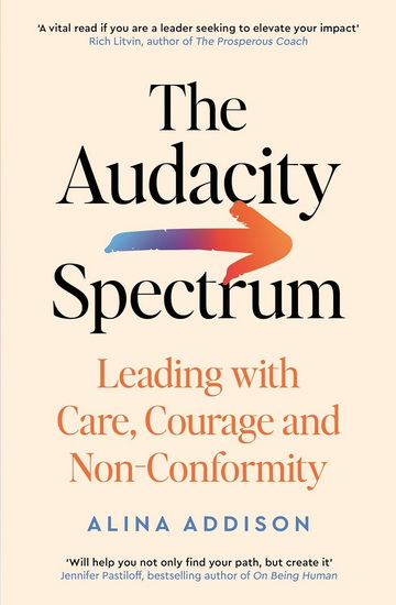 The Audacity Spectrum: Leading with Care, Courage and Non-Conformity - ALINA ADDISON