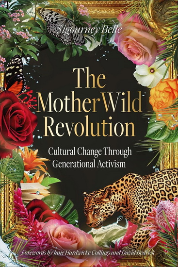 The MotherWild Revolution: Cultural Change through Generational Activisim - SIGOURNEY BELLE