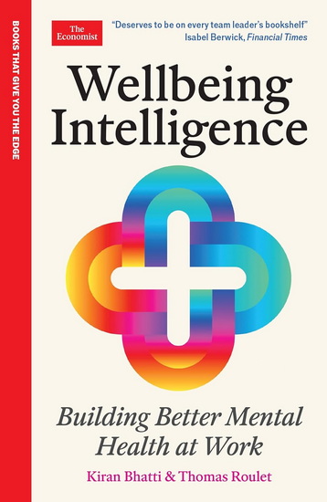 Wellbeing Intelligence: Building Better Mental Health at Work: An Economist Edge Book - KIRAN BHATTI - THOMAS ROULET