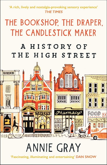 The Bookshop, The Draper, The Candlestick Maker: A History of the High Street - ANNIE GRAY