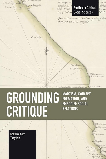 Grounding Critique: Marxism, Concept Formation, and Embodied Social Relations - GÖKBÖRÜ SARP TANYILDIZ