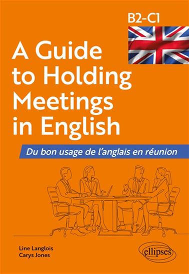 A guide to holding meetings in English : du bon usage de l&#39;anglais en réunion : B2-C1 - LINE LANGLOIS - CARYS JONES