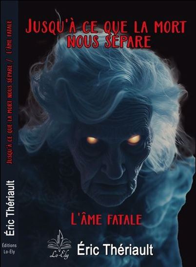 Jusqu&#39;à ce que la mort nous sépare : l’âme fatale - ÉRIC THÉRIAULT