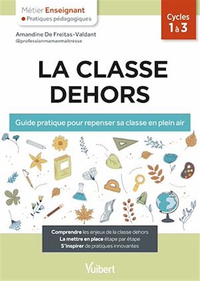 La Classe dehors : guide pratique pour repenser sa classe en plein air : cycles 1 à 3 - AMANDINE DE FREITAS-VALDANT