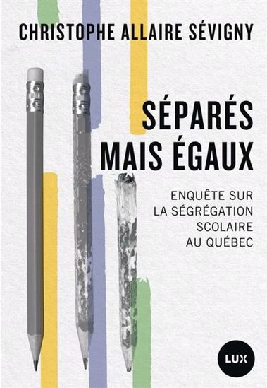 Séparés mais égaux : Enquête sur la ségrégation scolaire au Québec - CHRISTOPHE ALLAIRE SÉVIGNY
