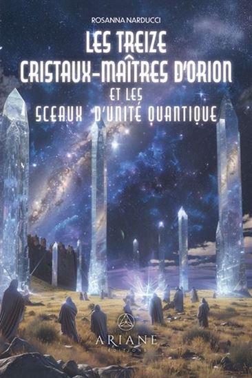 Les Treize Cristaux-Maîtres d&#39;Orion et les sceaux d&#39;unité quantique - ROSANNA NARDUCCI