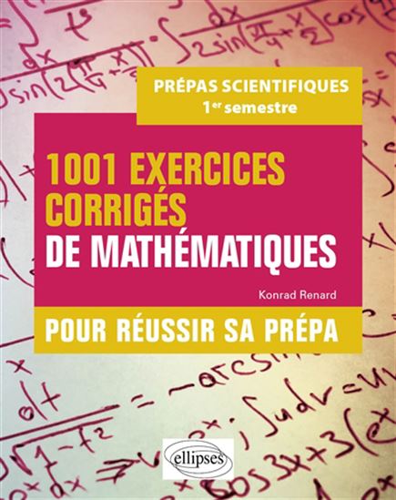 1.001 exercices corrigés de mathématiques pour réussir sa prépa - KONRAD RENARD
