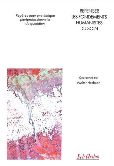 Repenser les fondements humanistes du soin : repères pour une éthique pluriprofessionnelle du quotidien - WALTER HESBEEN