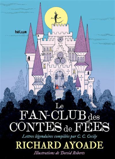 Le Fan-club des contes de fées : lettres légendaires compilées par C.C. Cecily - RICHARD AYOADE - DAVID ROBERTS