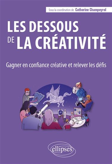 Les Dessous de la créativité : gagner en confiance créative et relever les défis - CATHERINE CHAMPEYROL