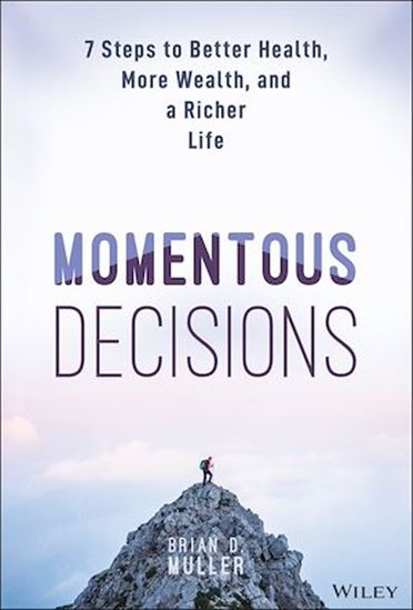 Momentous Decisions: 7 Steps to Better Health, More Wealth and a Richer Life - BRIAN D MULLER