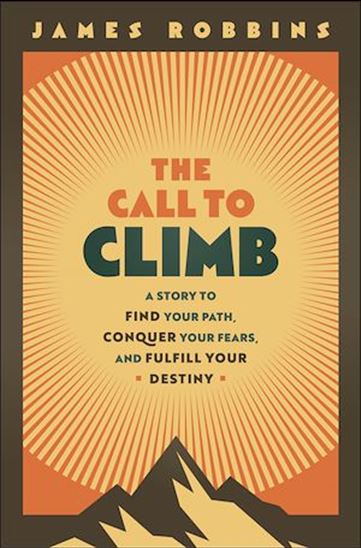 The Call to Climb: Find Your Path, Conquer Your Fears, and Fulfill Your Destiny - JAMES ROBBINS