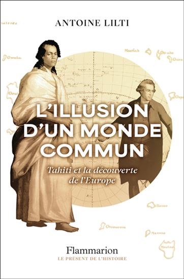 L&#39;Illusion d&#39;un monde commun : Tahiti et la découverte de l&#39;Europe - ANTOINE LILTI