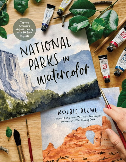 National Parks in Watercolor: Capture America&#39;s Majestic Beauty with 30 Easy Projects - KOLBIE BLUME