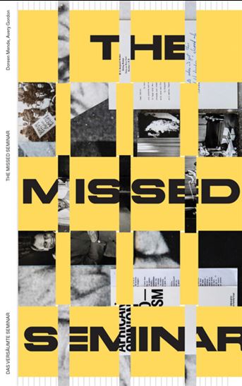 Entangled Internationalism: The Missed Seminar: Worldmaking after Internationalism - AVERY F GORDON