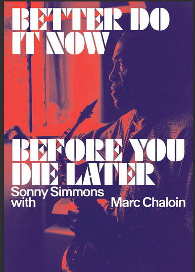 Better Do It Now before You Die Later: Sonny Simmons with Marc Chaloin - SONNY SIMMONS