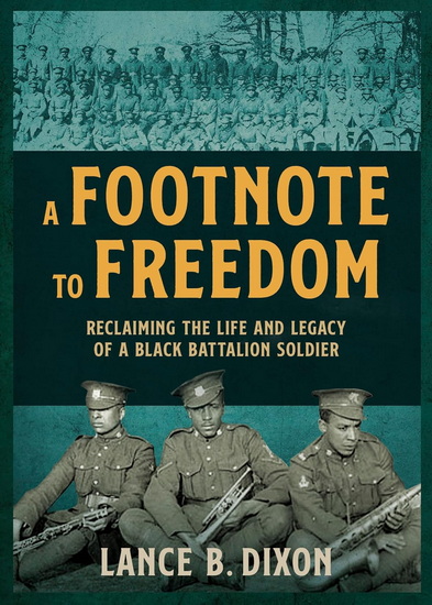 A Footnote to Freedom: Reclaiming the Life and Legacy of a Black Battalion Soldier - LANCE DIXON