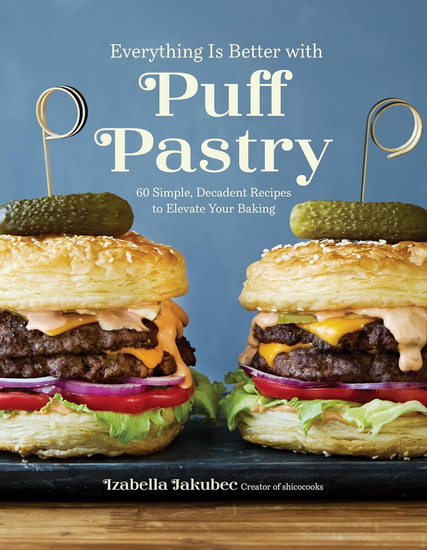 Everything Is Better with Puff Pastry: 60 Simple, Decadent Recipes to Elevate Your Baking - IZABELLA JAKUBEC