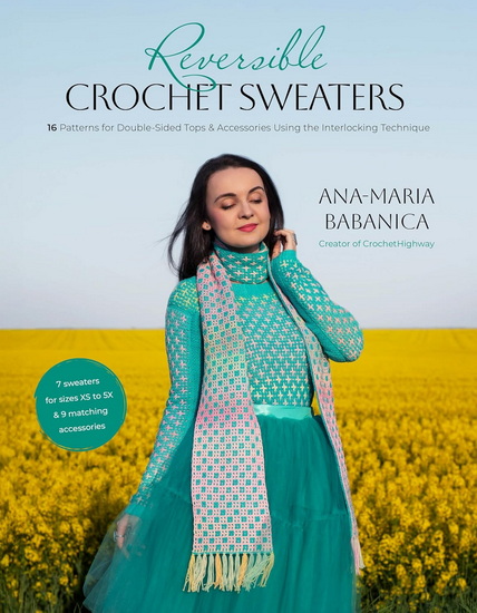 Reversible Crochet Sweaters: 16 Patterns for Double-Sided Tops & Accessories Using the Interlocking Technique - ANA-MARIA BABANICA