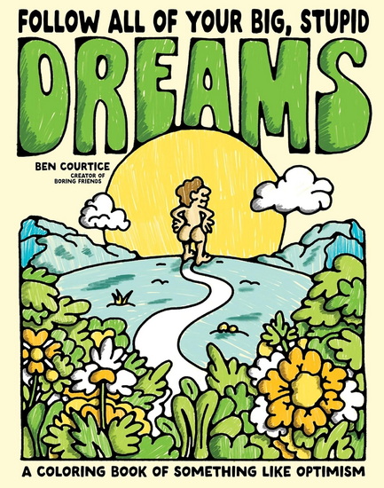 Follow All of Your Big, Stupid Dreams: A Coloring Book of Something like Optimism - BEN COURTICE