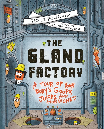 The Gland Factory: A Tour of Your Body&#39;s Goops, Juices, and Hormones - RACHEL POLIQUIN - CLAYTON HANMER