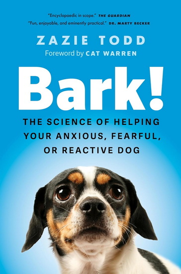 Bark!: The Science of Helping Your Anxious, Fearful, or Reactive Dog - ZAZIE TODD - CAT WARREN