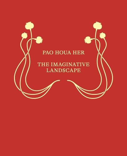 Pao Houa Her: The Imaginative Landscape - PAO HOUA HER