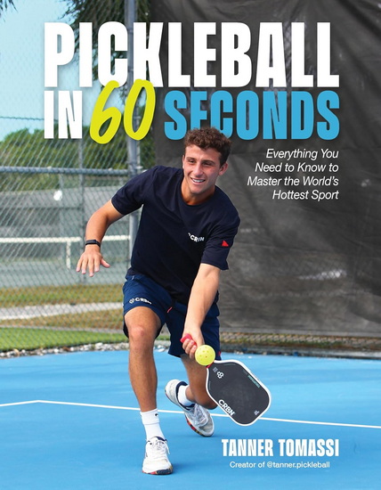 Pickleball in 60 Seconds: Everything You Need to Know to Master the World&#39;s Hottest Sport - TANNER TOMASSI