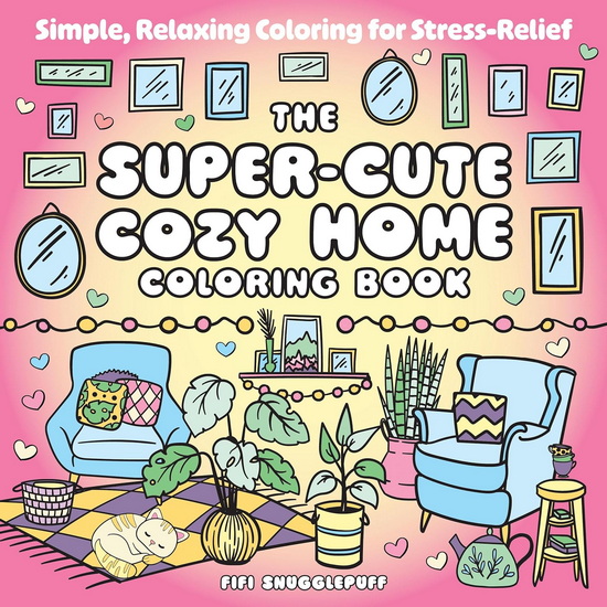 The Super-Cute Cozy Home Coloring Book: Simple, Relaxing Coloring for Stress-Relief - FIFI SNUGGLEPUFF