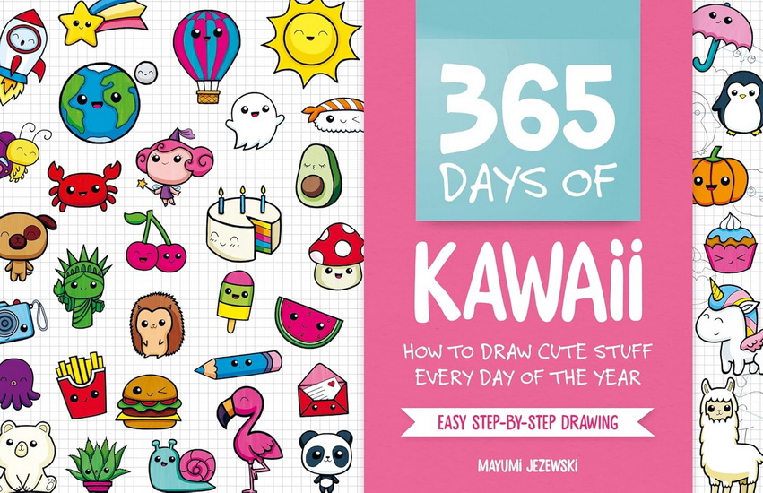 365 Days of Kawaii: How to Draw Cute Stuff Every Day of the Year - MAYUMI JEZEWSKI