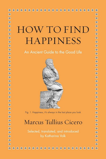 How to Find Happiness: An Ancient Guide to the Good Life - KATHARINA VOLK