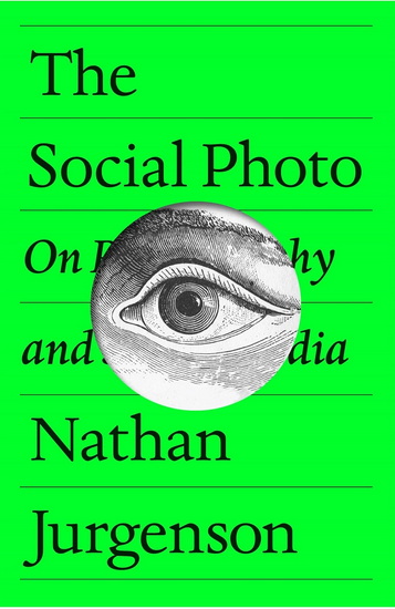 The Social Photo: On Photography and Social Media - NATHAN JURGENSON