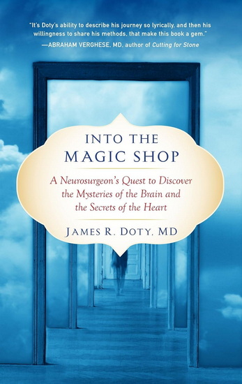 Into the Magic Shop: A Neurosurgeon's Quest to Discover the Mysteries of the Brain and the Secrets ofthe Heart - JAMES R DOTY