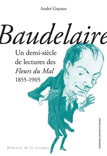 Baudelaire : un demi-siècle de lectures des Fleurs du mal : 1855-1905 N. éd. - ANDRÉ GUYAUX