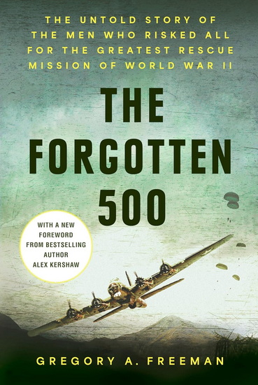 The Forgotten 500: The Untold Story of the Men Who Risked All for the Greatest Rescue Mission of World War II - GREGORY A FREEMAN