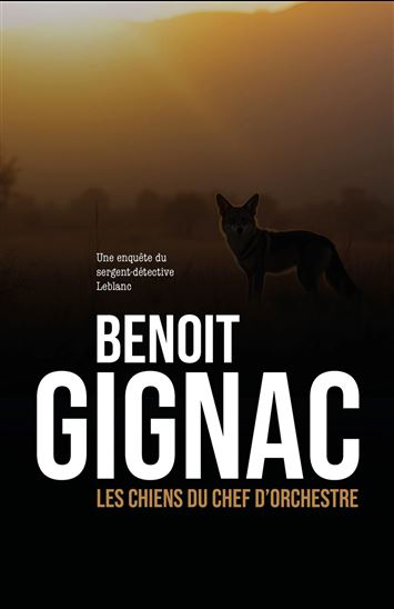 Les Chiens du chef-d&#39;orchestre : une enquête du sergeant-détective leblanc - BENOIT GIGNAC